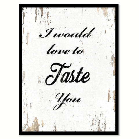 I Would Love To Taste You Funny Quote Saying Gift Ideas Home Decor Wall Art 111538