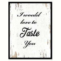 I Would Love To Taste You Funny Quote Saying Gift Ideas Home Decor Wall Art 111538