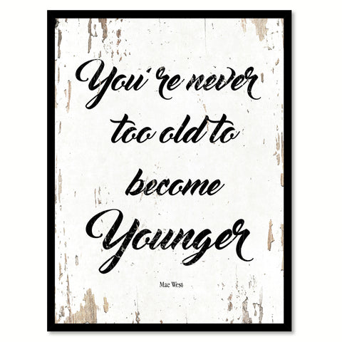 You're never too old to become younger - Mae West Inspirational Quote Saying Gift Ideas Home Decor Wall Art, White