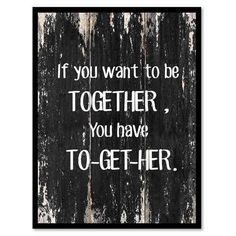 If you want to be together you have to-get-her Funny Quote Saying Canvas Print with Picture Frame Home Decor Wall Art