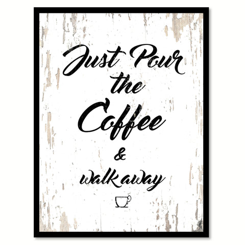Just Pour The Coffee & Walk Away Quote Saying Canvas Print with Picture Frame