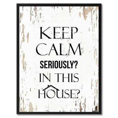 Keep calm seriously in this house Funny Quote Saying Gift Ideas Home Decor Wall Art