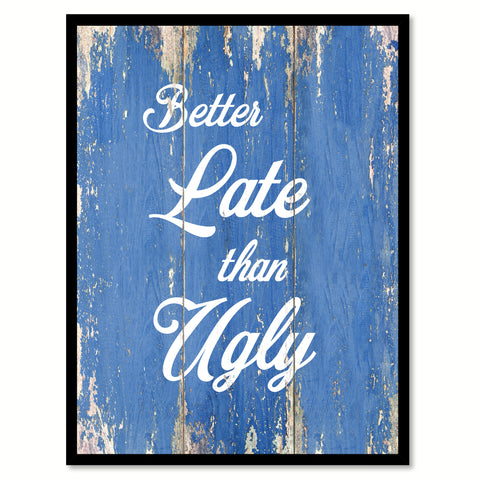 Better Late Than Ugly Inspirational Quote Saying Gift Ideas Home Decor Wall Art