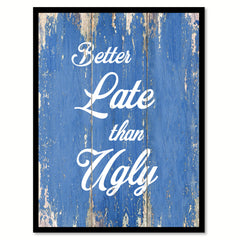 Better Late Than Ugly Inspirational Quote Saying Gift Ideas Home Decor Wall Art