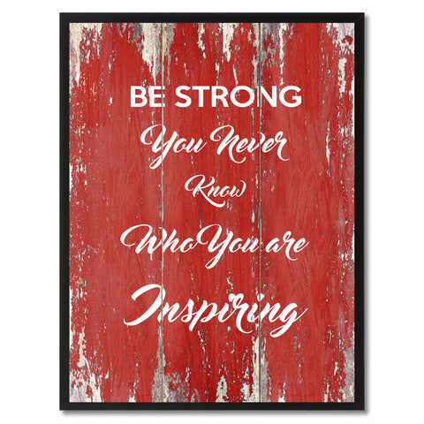 Be Strong You never know who you are Inspiring Quote Saying Gift Ideas Home Décor Wall Art