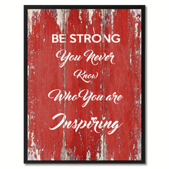 Be Strong You never know who you are Inspiring Quote Saying Gift Ideas Home Décor Wall Art