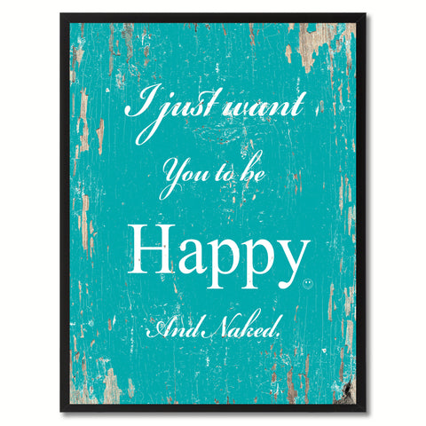 I just want you to be happy & naked Happy Quote Saying Gift Ideas Home Decor Wall Art