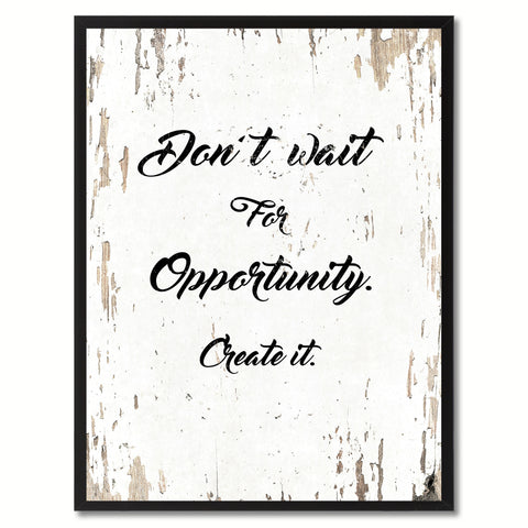 Don't wait for opportunity create it Inspirational Quote Saying Gift Ideas Home Decor Wall Art