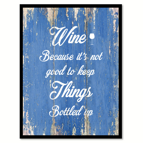 Wine because it's not good to keep things  Quote Saying Gift Ideas Home Décor Wall Art