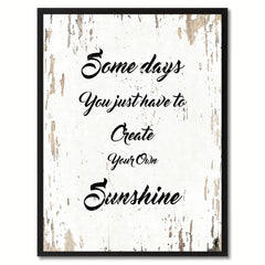 Some days you just have to create your own sunshine Inspirational Quote Saying Gift Ideas Home Decor Wall Art