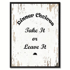 Dinner Choices take it or leave it  Quote Saying Gift Ideas Home Decor Wall Art