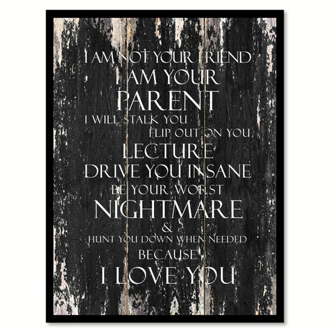 I am not your friend I Am Your Parent I will stalk you flip out on you lecture drive you insane be your worst nightmare Motivational Quote Saying Canvas Print with Picture Frame Home Decor Wall Art