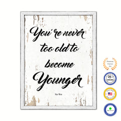 You're never too old to become younger - Mae West Inspirational Quote Saying Gift Ideas Home Decor Wall Art, White Wash