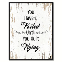 You haven't failed until you quit trying Motivation Quote Saying Gift Ideas Home Decor Wall Art