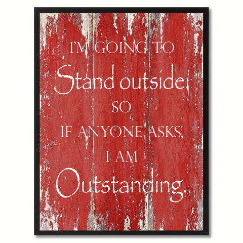 I'm going to stand outside Funny Quote Saying Gift Ideas Home Décor Wall Art