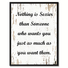 Nothing is sexier than someone who wants you just as much as you want them Motivation Quote Saying Gift Ideas Home Decor Wall Art