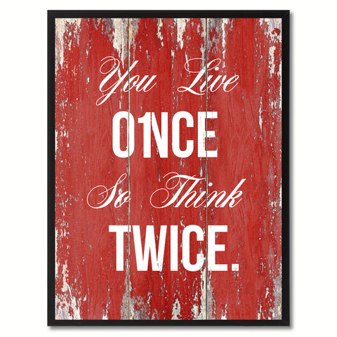 You Live Once So Think Twice Inspirational Quote Saying Gift Ideas Home Décor Wall Art