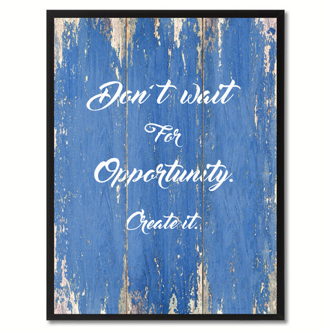 Don't wait for opportunity create it Inspirational Quote Saying Gift Ideas Home Décor Wall Art