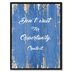 Don't wait for opportunity create it Inspirational Quote Saying Gift Ideas Home Décor Wall Art