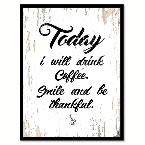 Today I Will Drink Coffee Smile & Be Thankful Quote Saying Canvas Print with Picture Frame