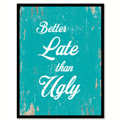 Better Late Than Ugly Motivation Quote Saying Home Decor Wall Art Gift Ideas 111699