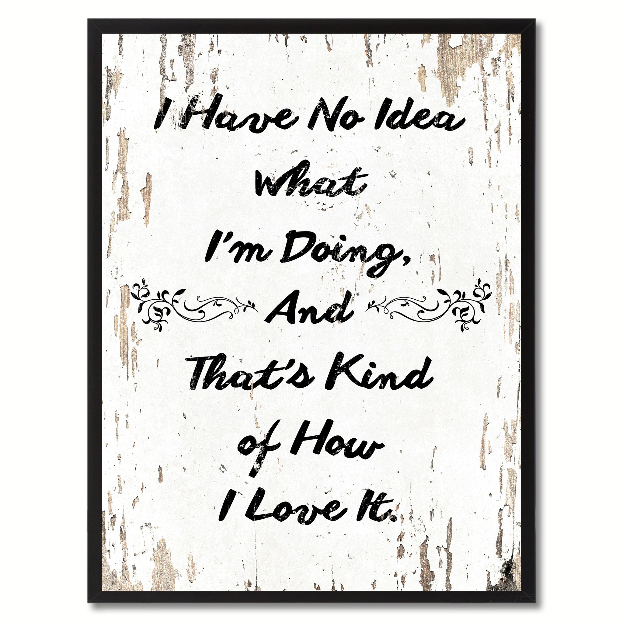 I have no idea what I'm doing & that's kind of how I love it Happy Quote Saying Gift Ideas Home Decor Wall Art