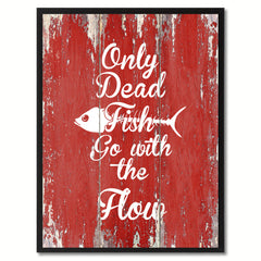 Only Dead Fish Go with The Flow Quote Saying Gift Ideas Home Décor Wall Art