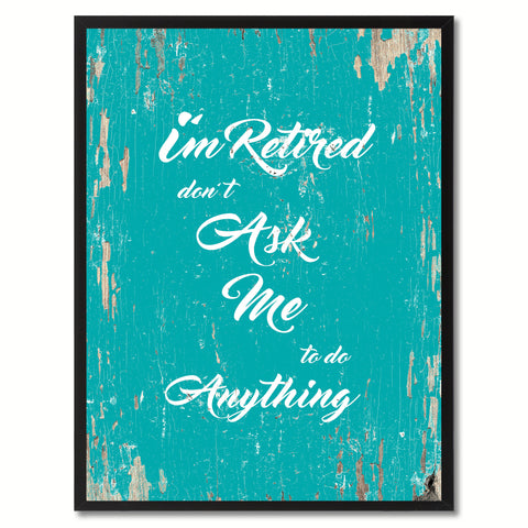 I'm Retired Don't Ask Me To Do Anything Saying Canvas Print, Black Picture Frame Home Decor Wall Art Gifts