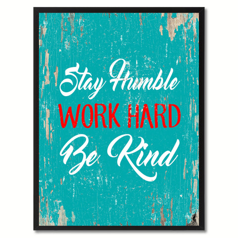 Stay humble Work hard Be kind Inspirational Quote Saying Gift Ideas Home Decor Wall Art