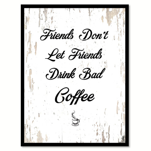 Friends Don't Let Friends Drink Bad Coffee Quote Saying Canvas Print with Picture Frame