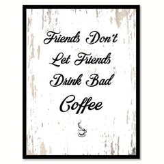 Friends Don't Let Friends Drink Bad Coffee Quote Saying Canvas Print with Picture Frame