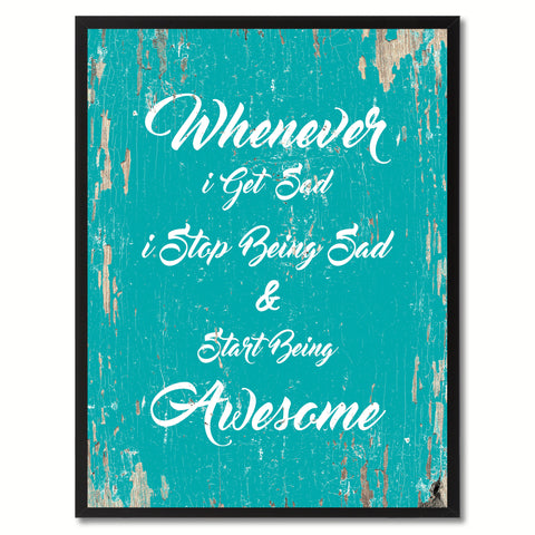 Whenever I get sad I stop being sad & start being awesome Inspirational Quote Saying Gift Ideas Home Decor Wall Art