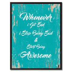 Whenever I get sad I stop being sad & start being awesome Inspirational Quote Saying Gift Ideas Home Decor Wall Art