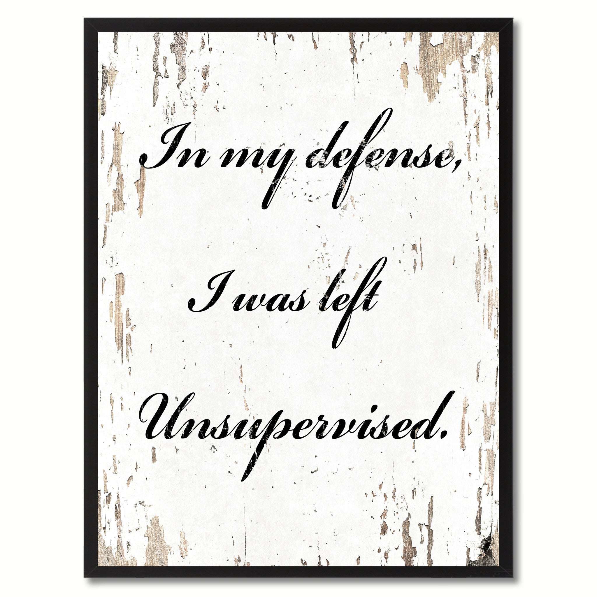 In my defense I was left unsupervised Wisdom Quote Saying Gift Ideas Home Decor Wall Art
