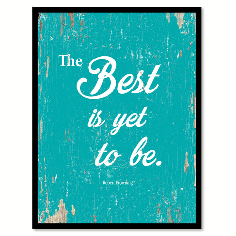 The Best Is Yet To Be Robert Browning Quote Saying Home Decor Wall Art Gift Ideas 111871