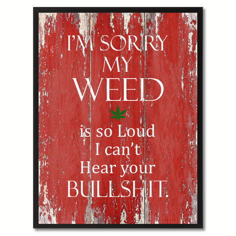 I'm sorry my weed is so loud Adult Quote Saying Gift Ideas Home Décor Wall Art