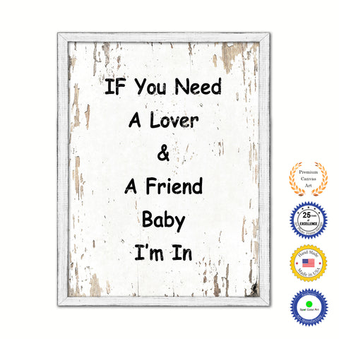 If You Need A Lover & A Friend Baby I'm In Vintage Saying Gifts Home Decor Wall Art Canvas Print with Custom Picture Frame