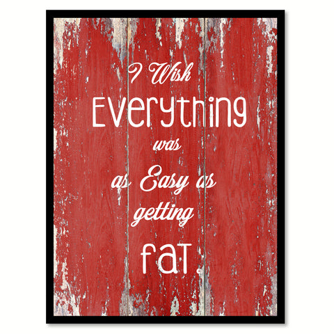 I Wish Everything Was As Easy As Getting Fat Quote Saying Gift Ideas Home Decor Wall Art