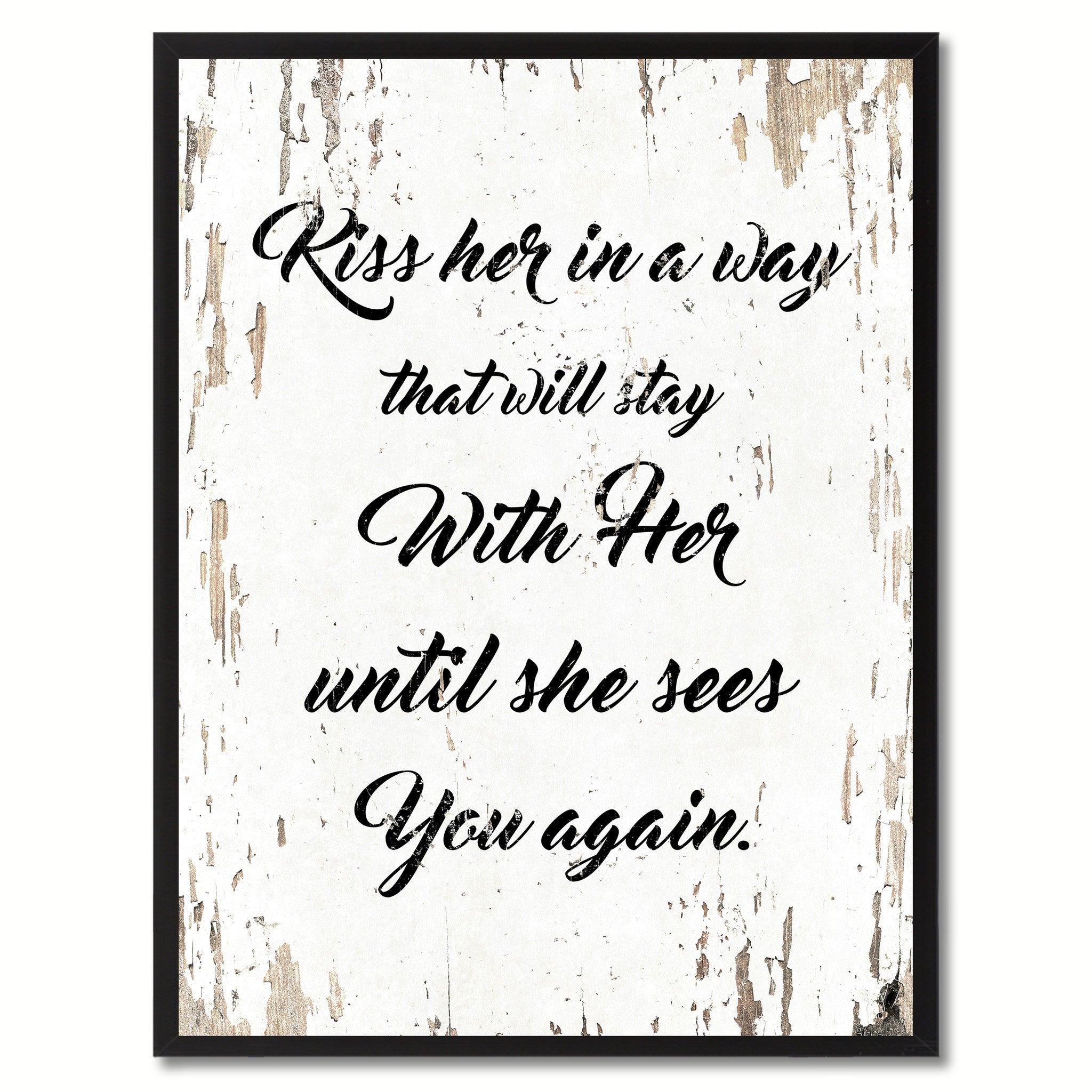 Kiss her in a way that will stay with her until she sees you again Happy Quote Saying Gift Ideas Home Decor Wall Art