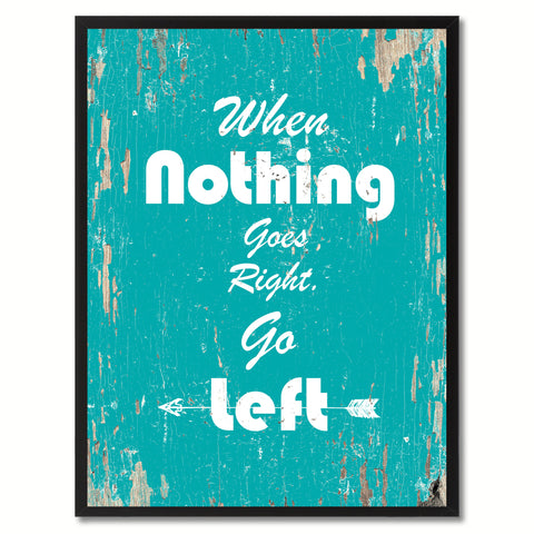 When nothing goes right go left Motivation Quote Saying Gift Ideas Home Decor Wall Art