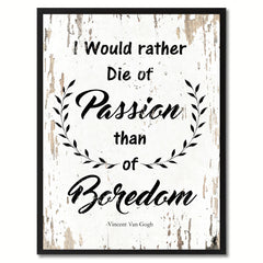 I would rather die of passion than of boredom Inspirational Quote Saying Gift Ideas Home Decor Wall Art