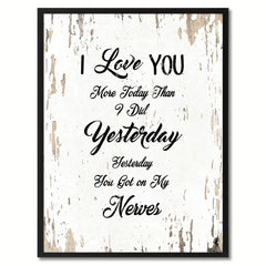 I love you more today than I did yesterday you got on my nerves Inspirational Quote Saying Gift Ideas Home Decor Wall Art