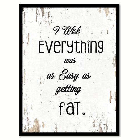 I Wish Everything Was As Easy As Getting Fat Quote Saying Home Decor Wall Art Gift Ideas 111772