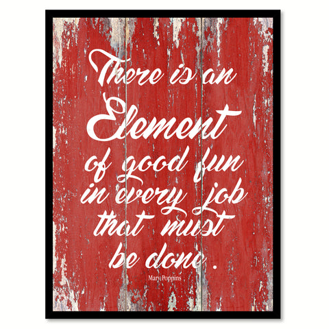 There Is An Element Of Good Fun In Every Job Mary Poppins Inspirational Quote Saying Gift Ideas Home Decor Wall Art