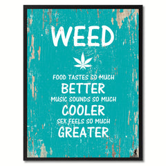 Weed food tastes so much better music sounds so much cooler s?x feels so much greater Adult Quote Saying Gift Ideas Home Decor Wall Art