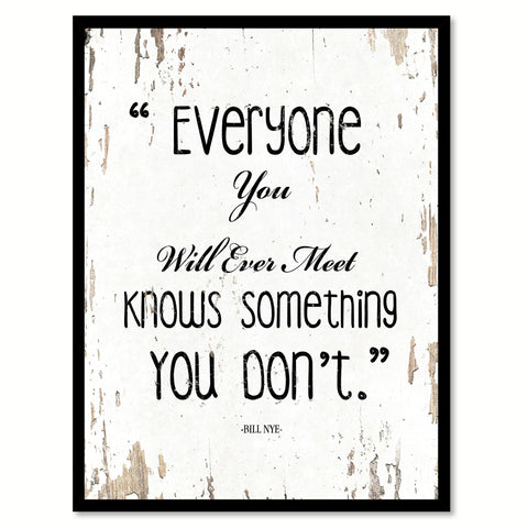 Everyone you will ever meet knows something you don't - Bill Nye Inspirational Quote Saying Gift Ideas Home Decor Wall Art, White