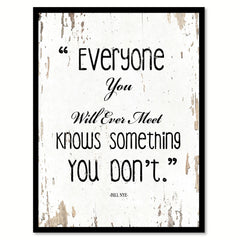 Everyone you will ever meet knows something you don't - Bill Nye Inspirational Quote Saying Gift Ideas Home Decor Wall Art, White