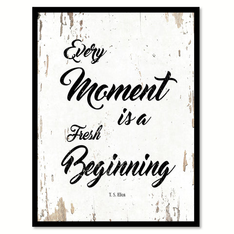 Every Moment Is A Fresh Beginning T.S. Eliot Quote Saying Home Decor Wall Art Gift Ideas 111732