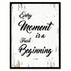 Every Moment Is A Fresh Beginning T.S. Eliot Quote Saying Home Decor Wall Art Gift Ideas 111732