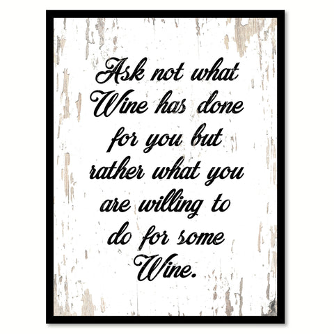 Ask Not What Wine Has Done For You But Rather What You Are Willing To Do For Some Wine Quote Saying Canvas Print with Picture Frame